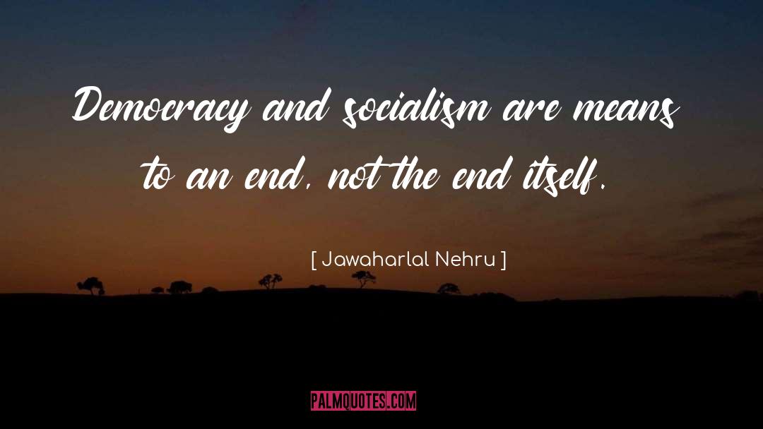 Means To An End quotes by Jawaharlal Nehru