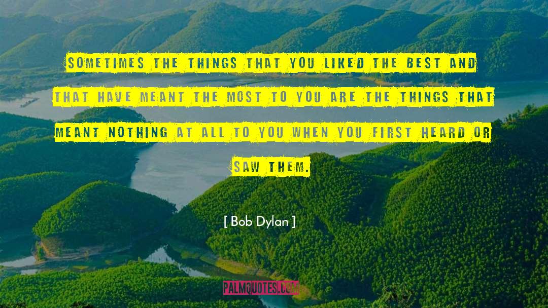 Meant The Most quotes by Bob Dylan