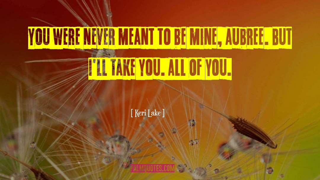 Meant To Be Mine quotes by Keri Lake