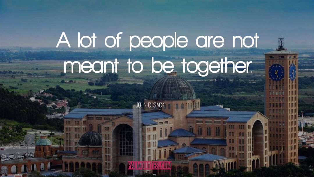 Meant To Be Together quotes by John Cusack