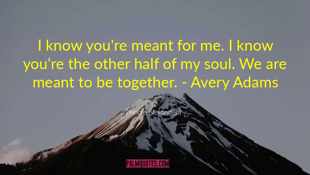 Meant To Be Together quotes by Kindle Alexander