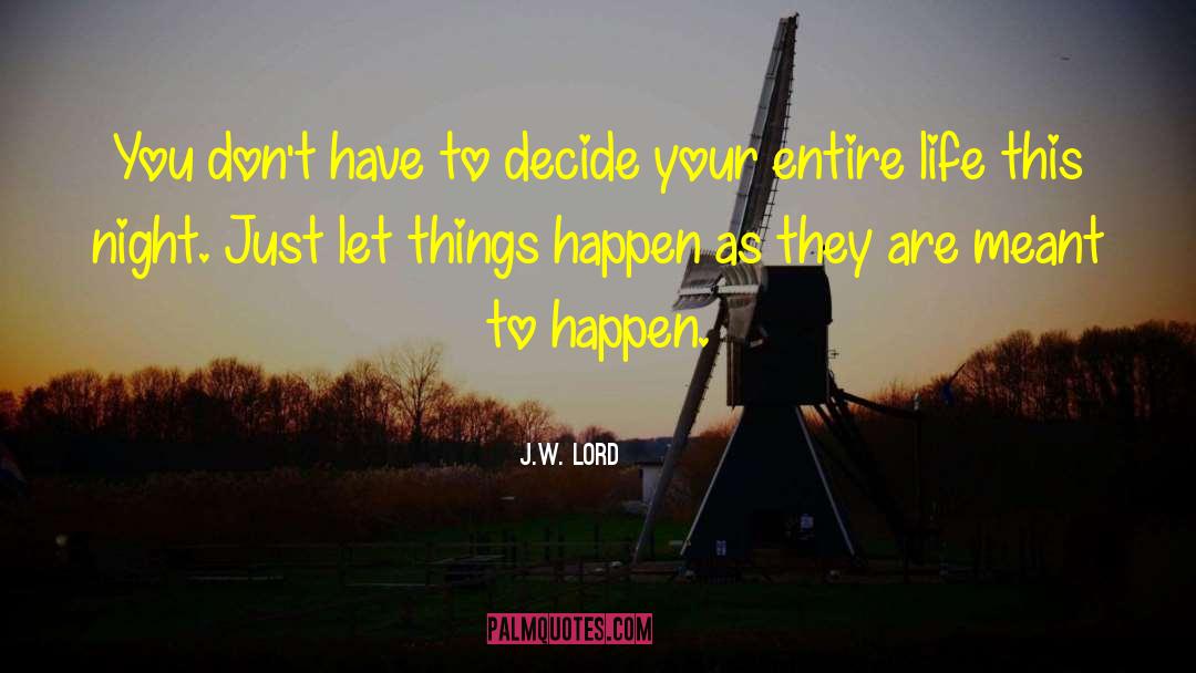 Meant To Happen quotes by J.W. Lord