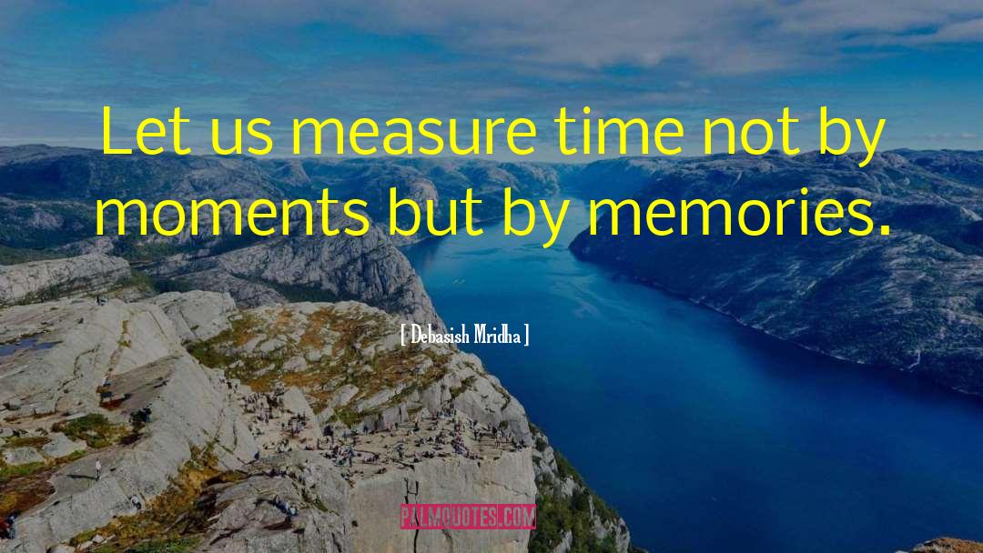 Measure Life By Memories quotes by Debasish Mridha