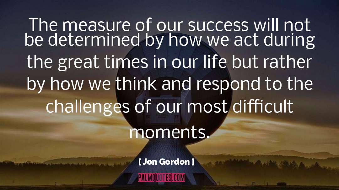 Measure Life By Memories quotes by Jon Gordon