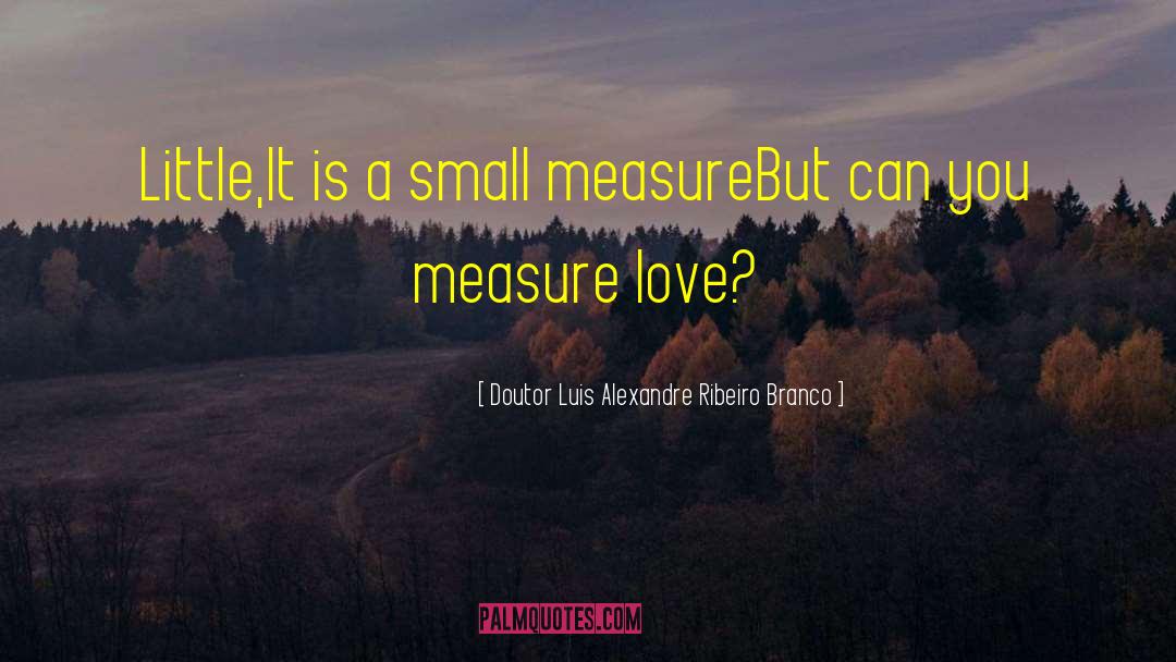 Measure Love quotes by Doutor Luis Alexandre Ribeiro Branco