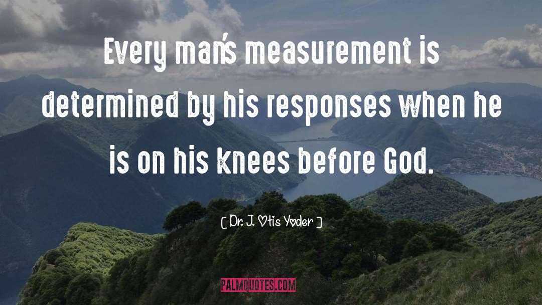 Measure Of A Man quotes by Dr. J. Otis Yoder