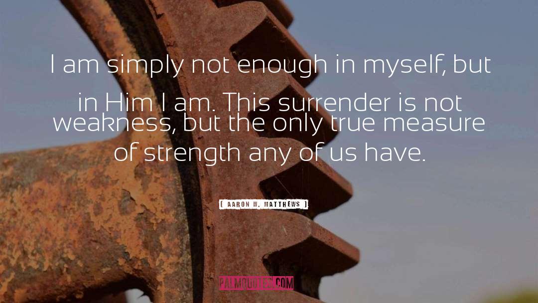 Measure Of Strength quotes by Aaron W. Matthews