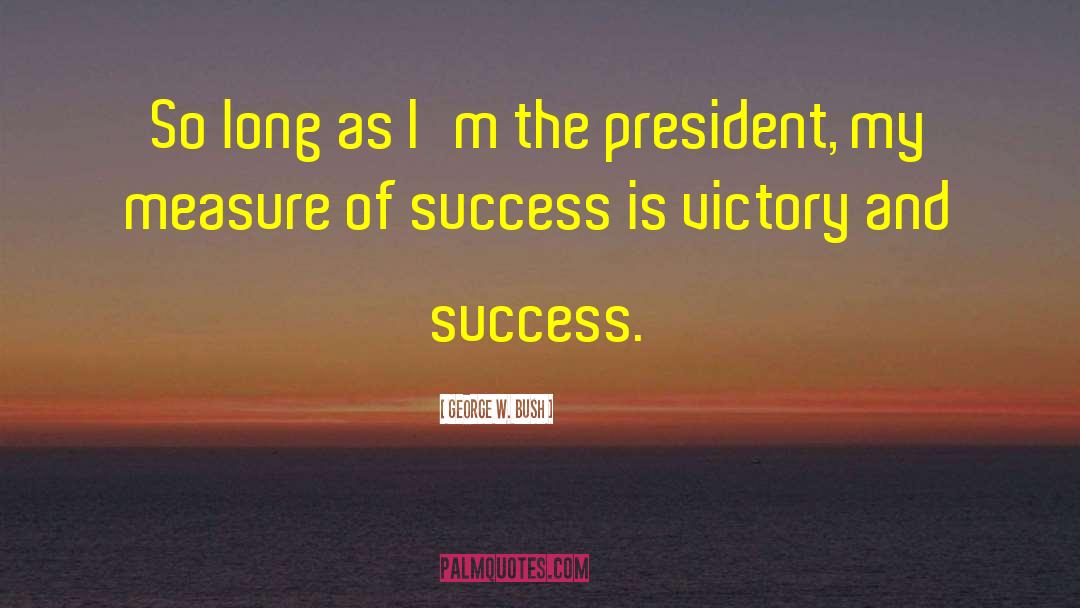 Measure Of Success quotes by George W. Bush