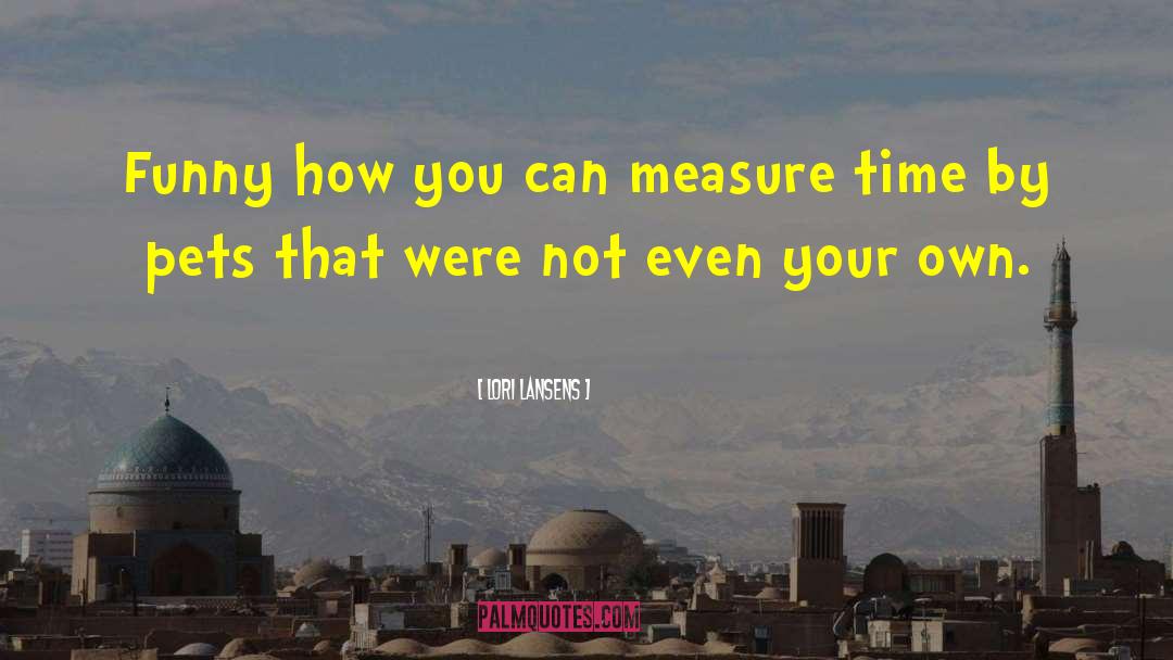 Measure Time quotes by Lori Lansens