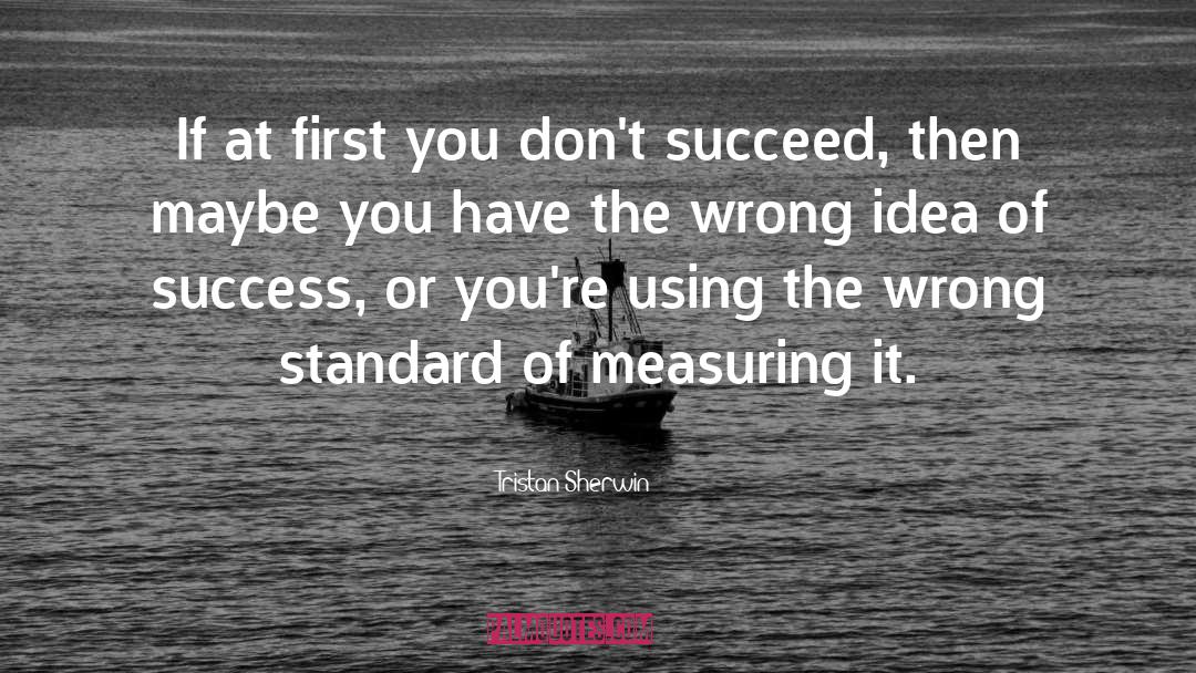Measuring Success quotes by Tristan Sherwin