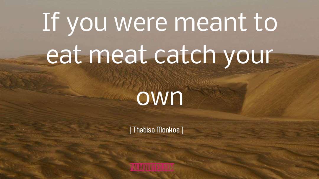 Meat quotes by Thabiso Monkoe