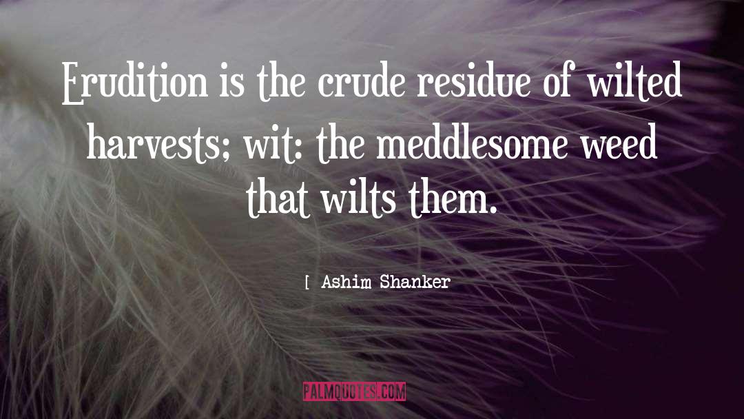Meddlesome Weed quotes by Ashim Shanker