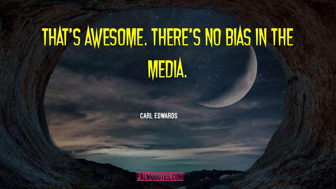 Media Bias quotes by Carl Edwards