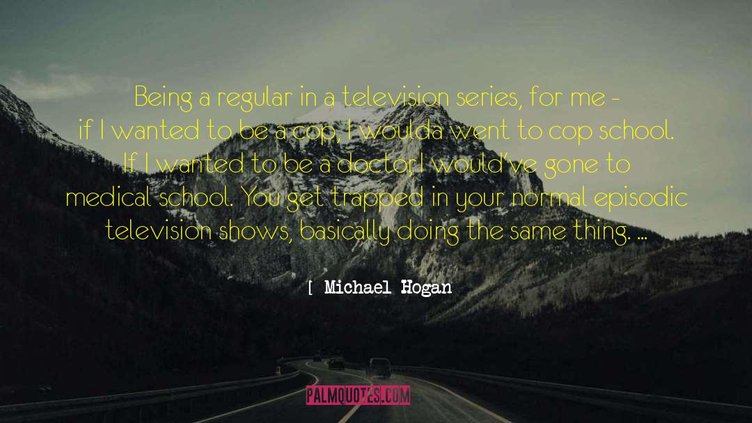 Medical School quotes by Michael Hogan