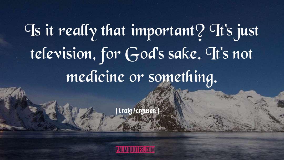 Medicine quotes by Craig Ferguson
