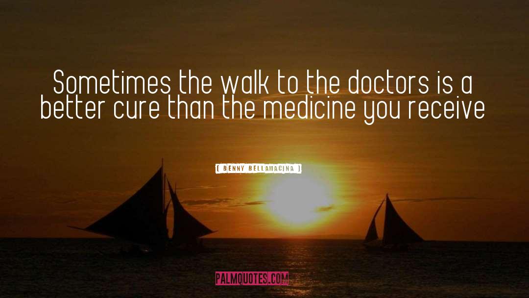 Medicine quotes by Benny Bellamacina