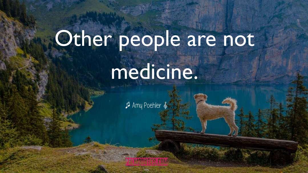 Medicine quotes by Amy Poehler
