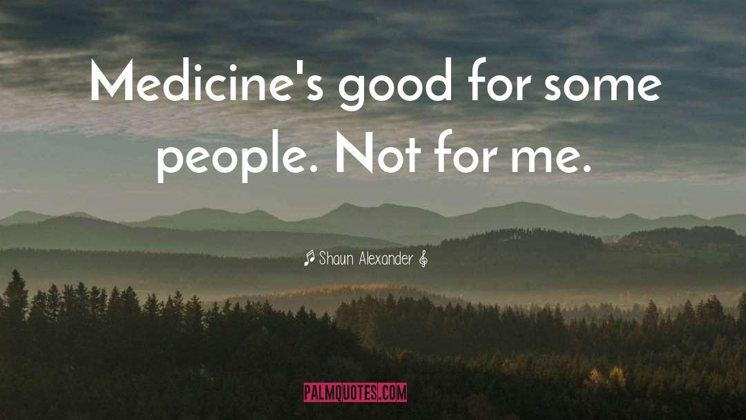 Medicines quotes by Shaun Alexander