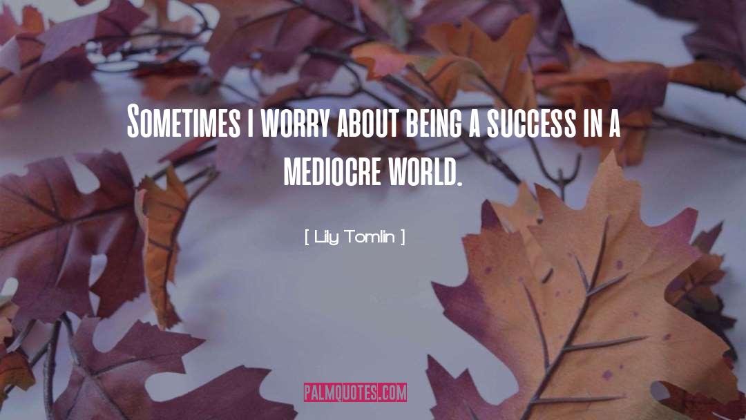 Mediocre Life quotes by Lily Tomlin