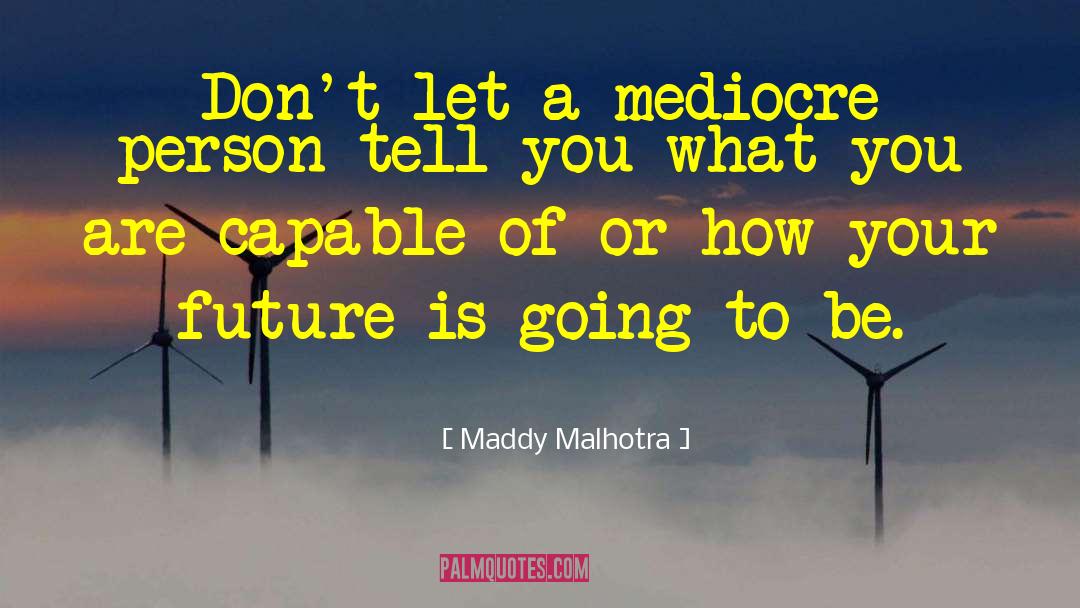 Mediocre quotes by Maddy Malhotra