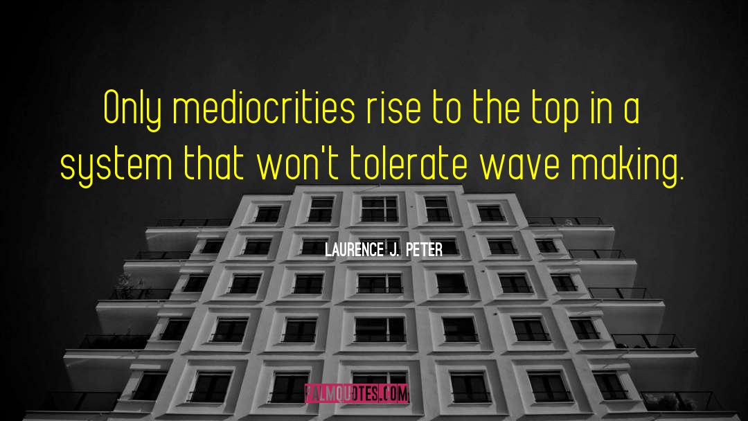 Mediocrities quotes by Laurence J. Peter