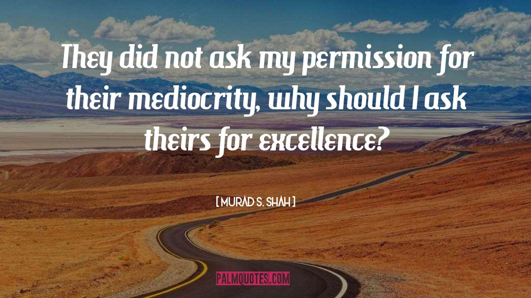 Mediocrity quotes by Murad S. Shah