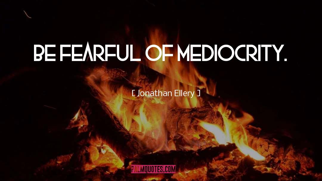 Mediocrity quotes by Jonathan Ellery