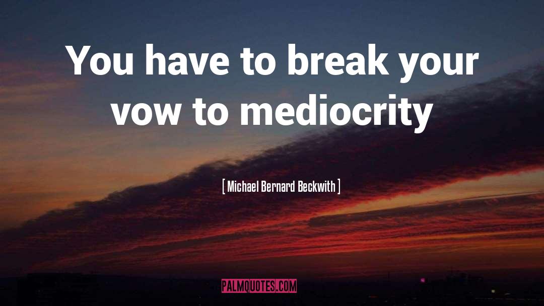 Mediocrity quotes by Michael Bernard Beckwith