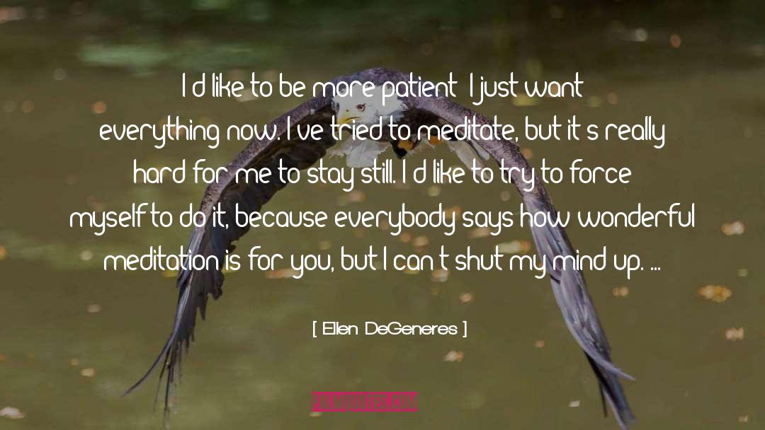 Meditate quotes by Ellen DeGeneres