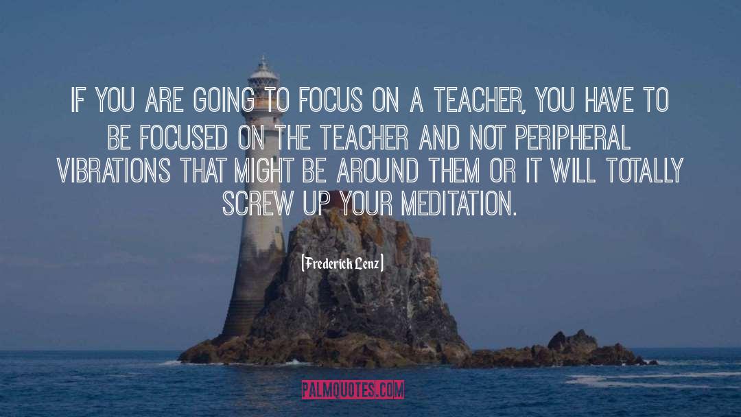 Meditation Teacher quotes by Frederick Lenz