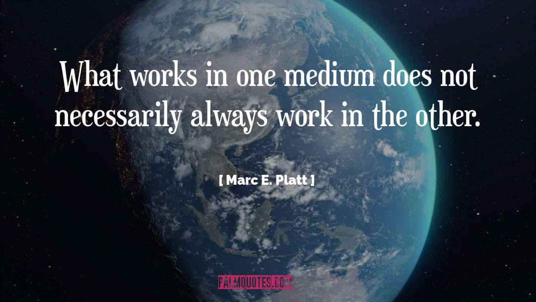 Mediums quotes by Marc E. Platt