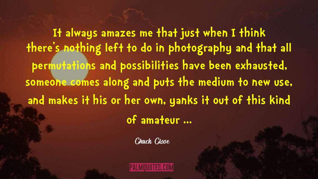 Mediums quotes by Chuck Close