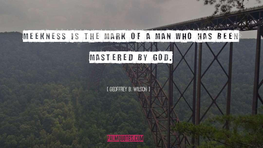 Meekness quotes by Geoffrey B. Wilson