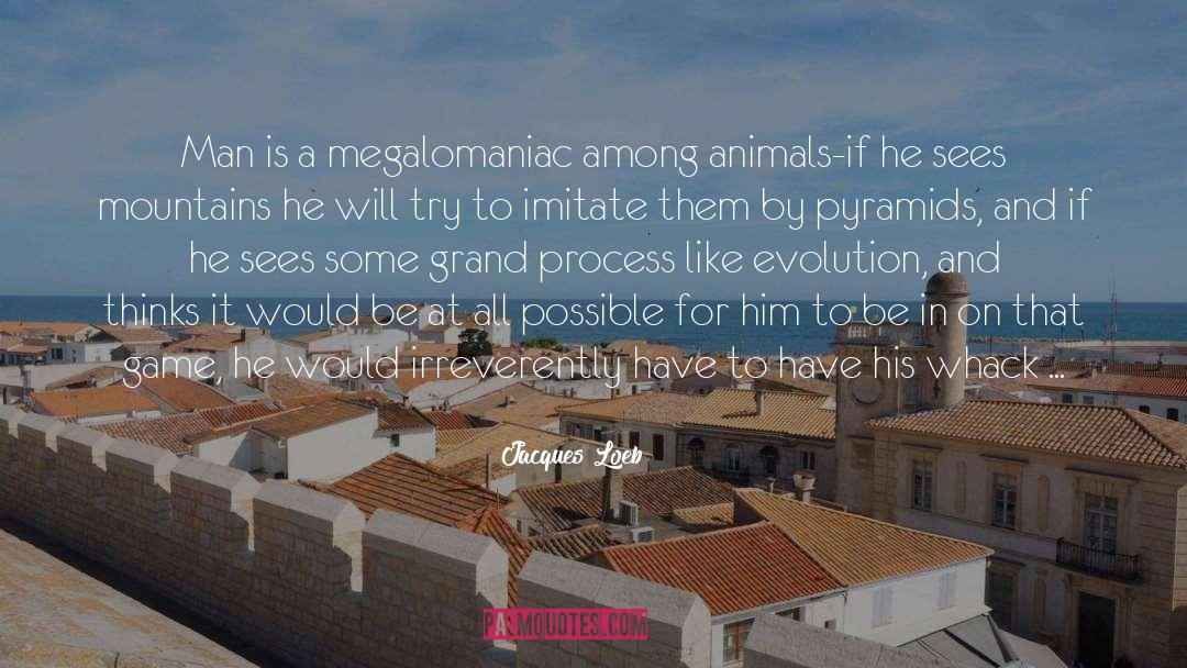 Megalomania quotes by Jacques Loeb