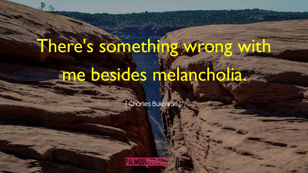 Melancholia quotes by Charles Bukowski