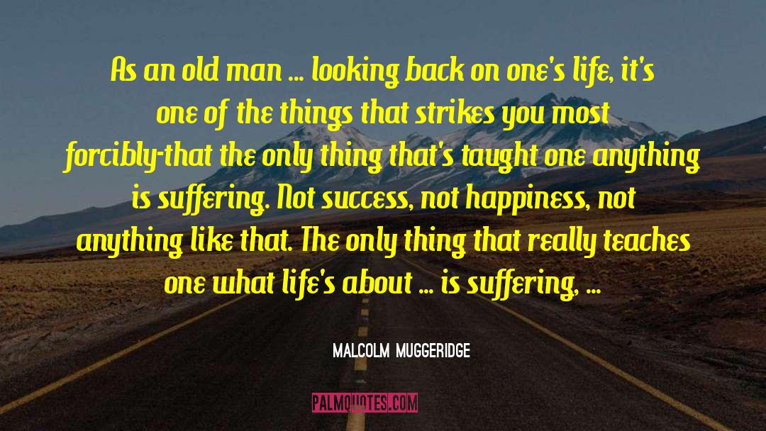 Melancholy Suffering Happiness quotes by Malcolm Muggeridge