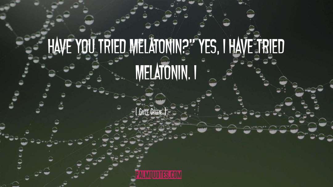 Melatonin quotes by Gayle Greene