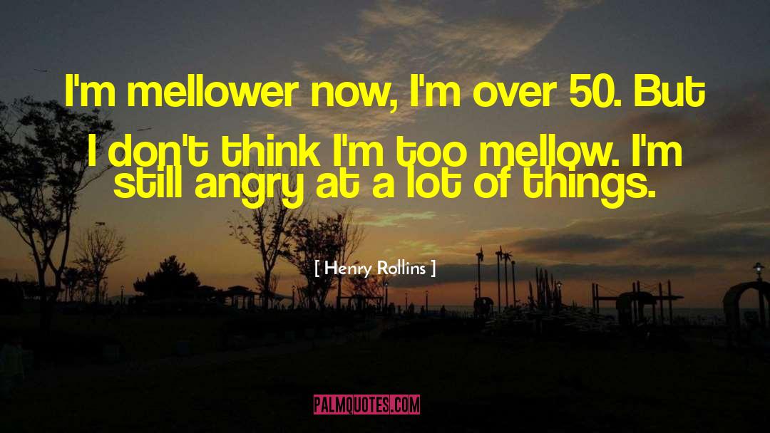 Mellower quotes by Henry Rollins