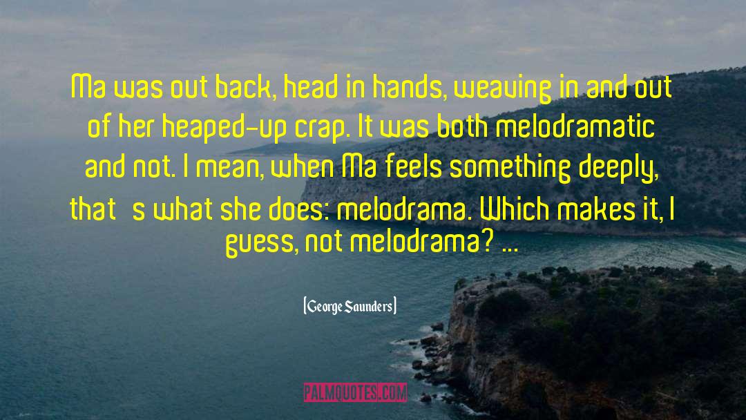 Melodrama quotes by George Saunders