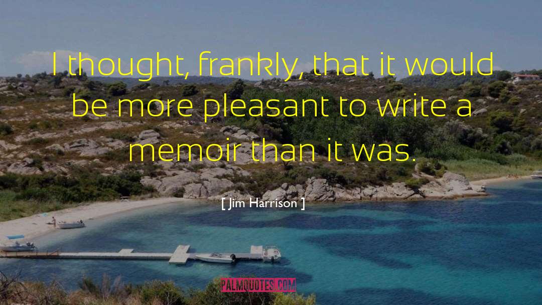 Memoir Writing quotes by Jim Harrison