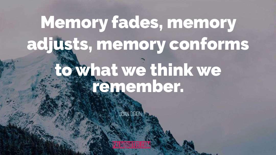 Memories Fade quotes by Joan Didion