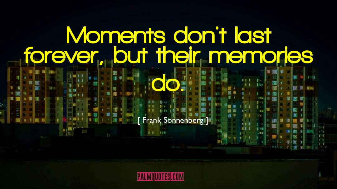 Memories Pic quotes by Frank Sonnenberg