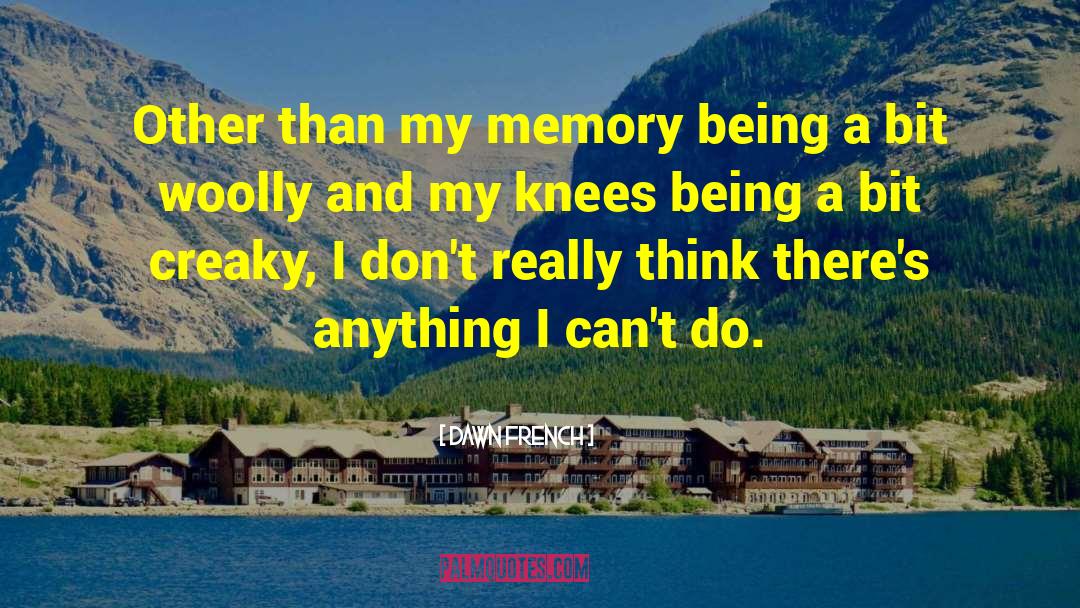 Memory Being quotes by Dawn French