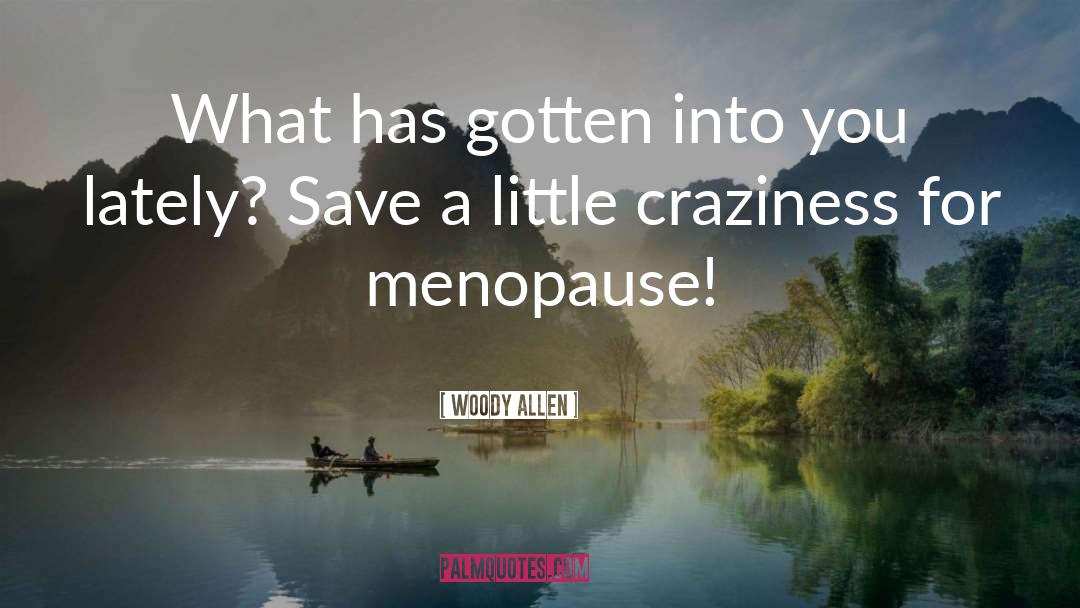 Menopause quotes by Woody Allen