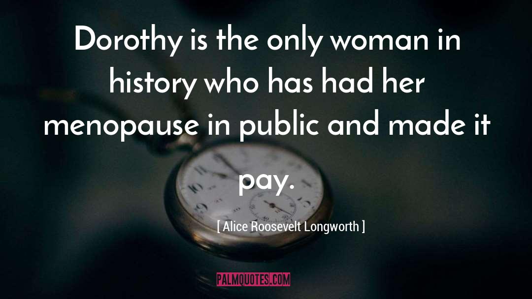 Menopause quotes by Alice Roosevelt Longworth