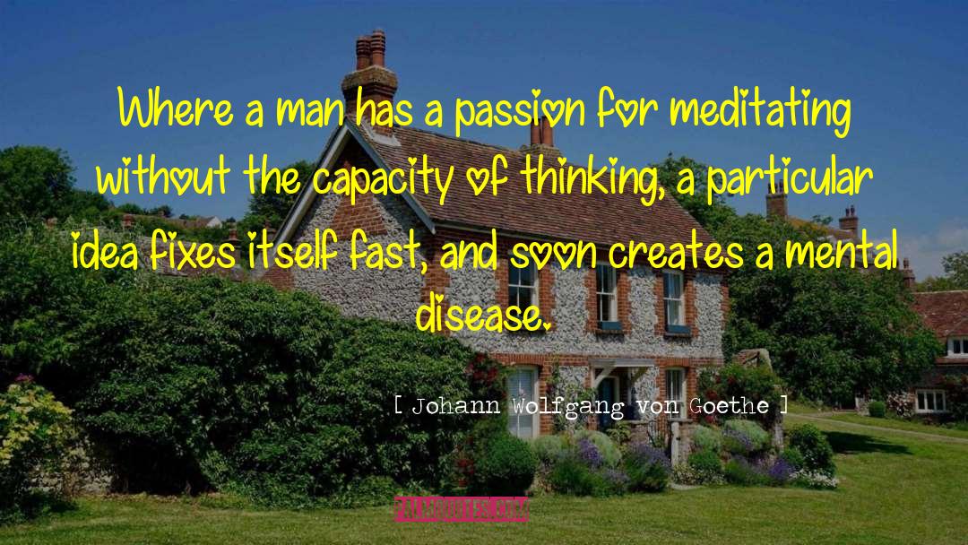 Mental Disease quotes by Johann Wolfgang Von Goethe