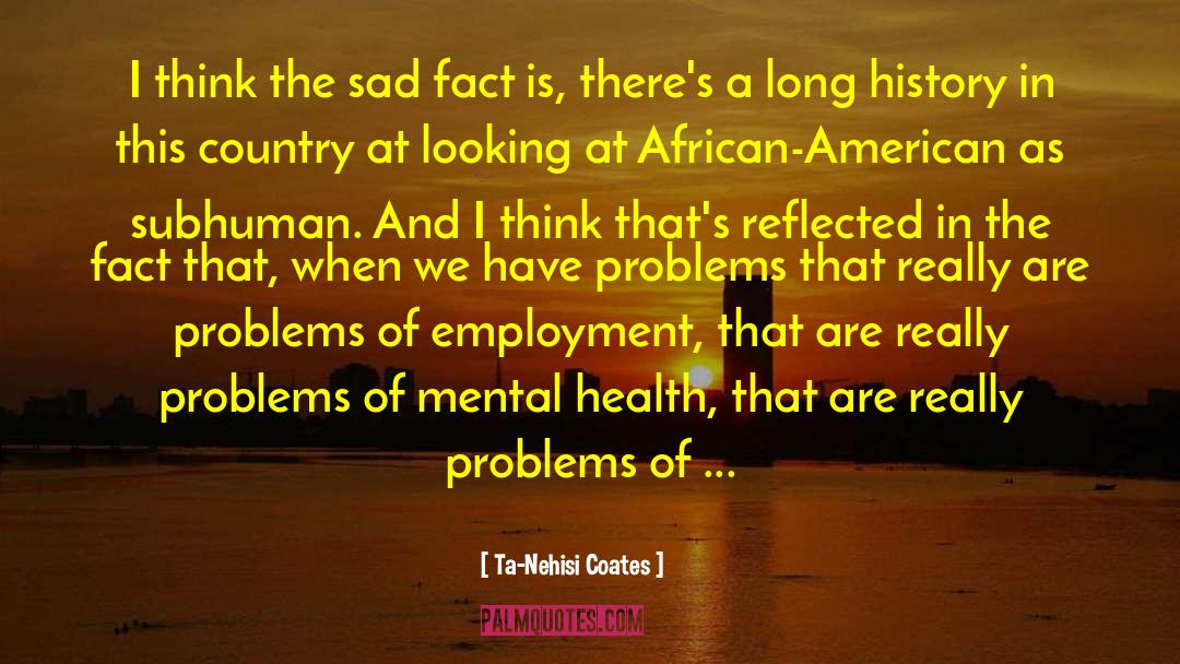 Mental Health And Wellbeing quotes by Ta-Nehisi Coates