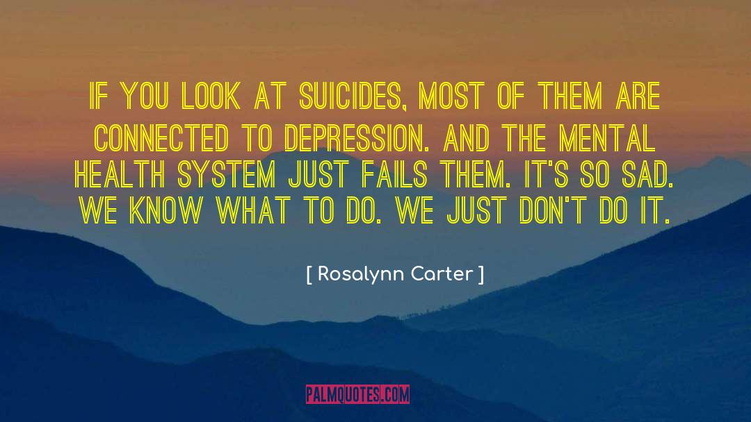 Mental Health System quotes by Rosalynn Carter