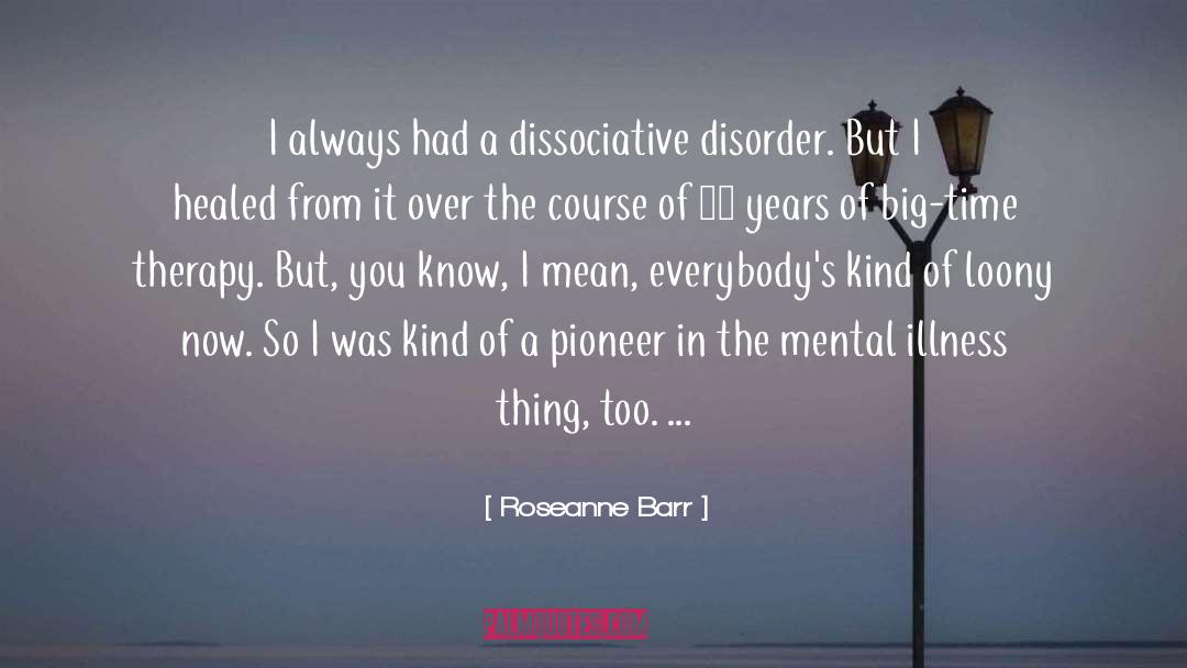 Mental Illness quotes by Roseanne Barr