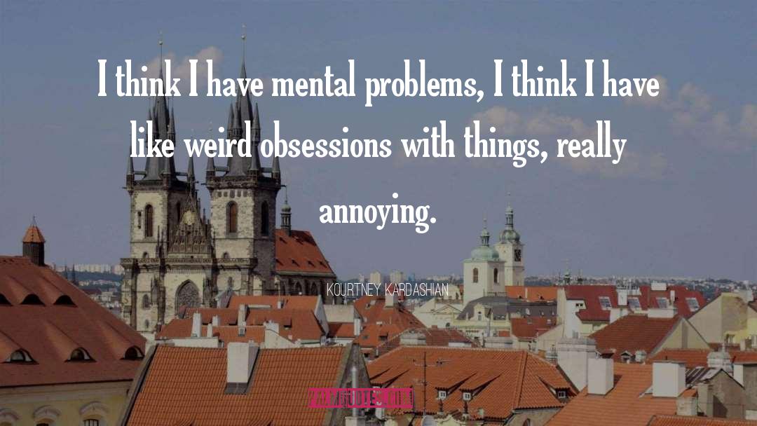 Mental Problems quotes by Kourtney Kardashian